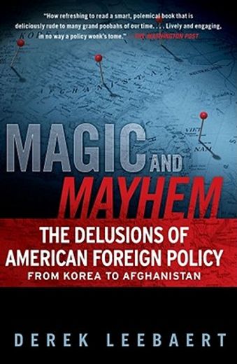 Magic and Mayhem: The Delusions of American Foreign Policy from Korea to Afghanistan (en Inglés)