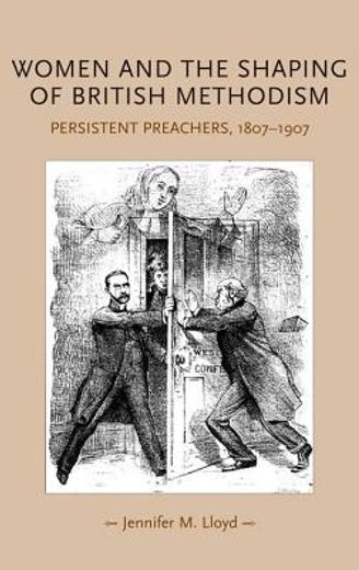 women and the shaping of british methodism,persistent preachers, 1807-1907