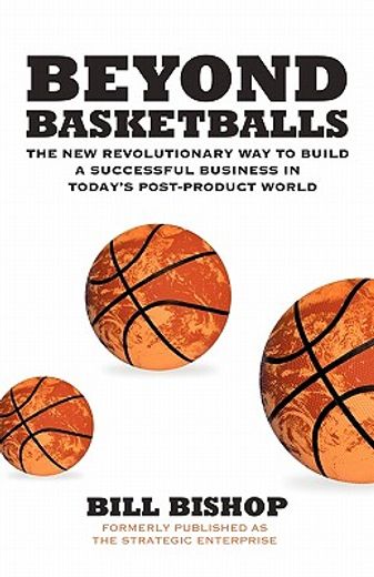 beyond basketballs,the new revolutionary way to build a successful business in a post-product world (en Inglés)