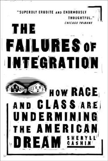the failures of integration,how race and class are undermining the american dream
