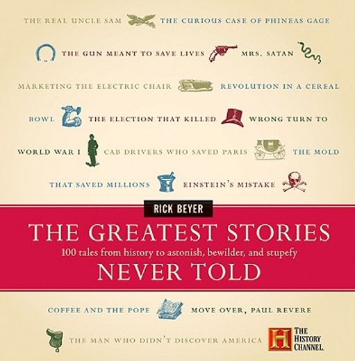 the greatest stories never told,100 tales from history to astonish, bewilder, and stupefy (in English)