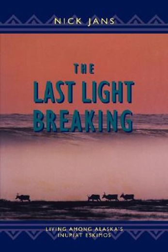 the last light breaking,living among alaska´s inupiat eskimos (en Inglés)