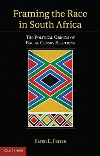 framing the race in south africa,the political origins of racial census elections