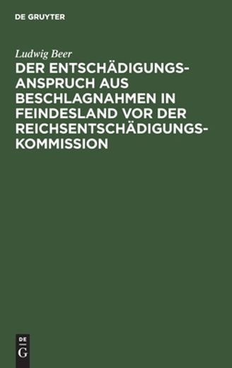 Der Entschã Â¤Digungsanspruch aus Beschlagnahmen in Feindesland vor der Reichsentschã Â¤Digungs-Kommission (German Edition) [Hardcover ] (in German)