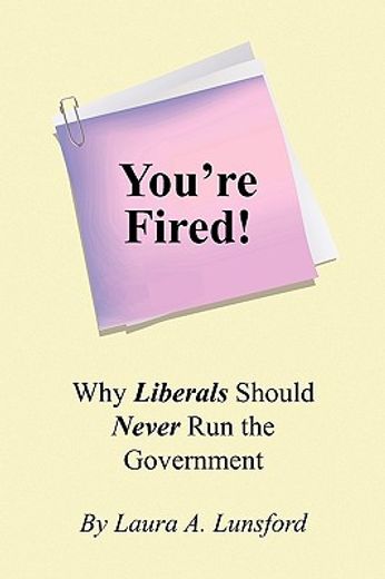 you`re fired!,why liberals should never run the government