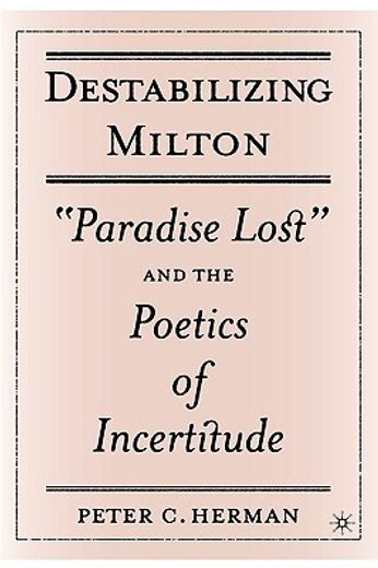 destabilizing milton,"paradise lost" and the poetics of incertitude