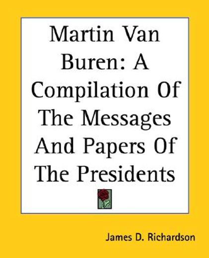 martin van buren,a compilation of the messages and papers of the presidents