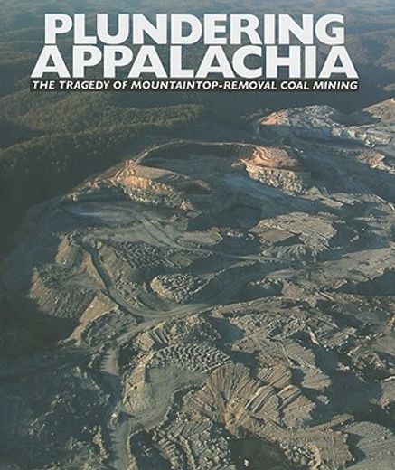 Plundering Appalachia: The Tragedy of Mountaintop-Removal Coal Mining (en Inglés)