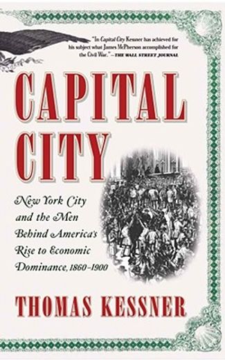 capital city,new york city and the men behind america`s rise to economic dominance, 1860-1900