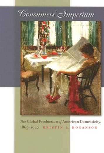 consumers´ imperium,the global production of american domesticity, 1865-1920