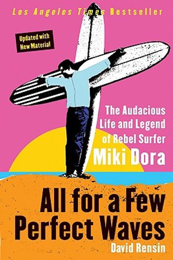 all for a few perfect waves,the audacious life and legend of rebel surfer miki dora (en Inglés)