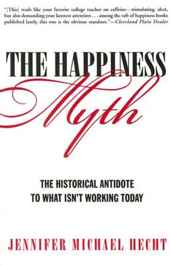 the happiness myth,the historical antidote to what isn´t working today