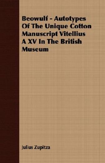 beowulf - autotypes of the unique cotton manuscript vitellius a xv in the british museum