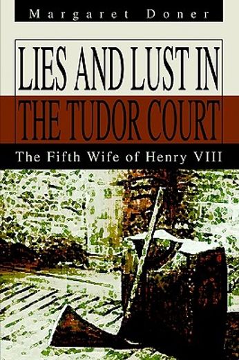 lies and lust in the tudor court,the fifth wife of henry viii