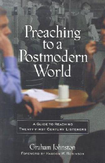 preaching to a postmodern world,a guide to reaching twenty-first century listeners