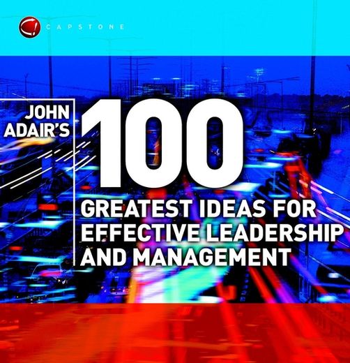 John Adair's 100 Greatest Ideas for Effective Leadership and Management (en Inglés)