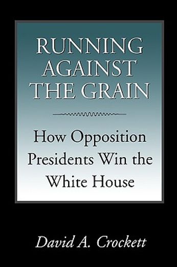 running against the grain,how opposition presidents win the white house