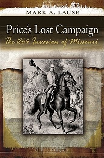 price`s lost campaign,the 1864 invasion of missouri
