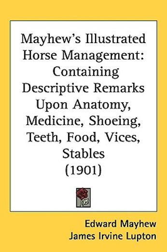 mayhew´s illustrated horse management,containing descriptive remarks upon anatomy, medicine, shoeing, teeth, food, vices, stables