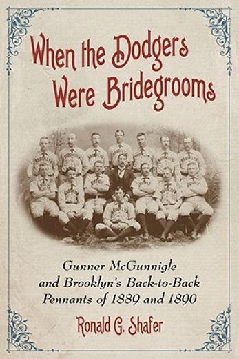 when the dodgers were bridegrooms,gunner mcgunnigle and brooklyn`s back-to-back pennants of 1889 and 1890