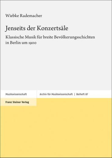 Jenseits Der Konzertsale: Klassische Musik Fur Breite Bevolkerungsschichten in Berlin Um 1900 (en Alemán)