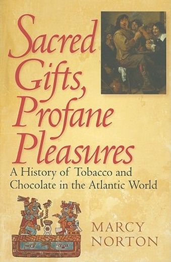 sacred gifts, profane pleasures,a history of tobacco and chocolate in the atlantic world