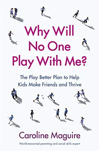 Why Will no one Play With Me?  Coach Your Child to Overcome Social Anxiety, Peer Rejection and Bullying - and Thrive