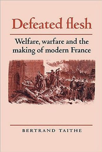 defeated flesh,welfare, warfare and the making of modern france