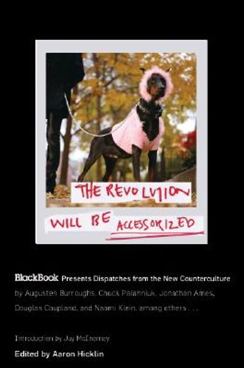 the revolution will be accessorized,blackbook presents dispatches from the new counterculture