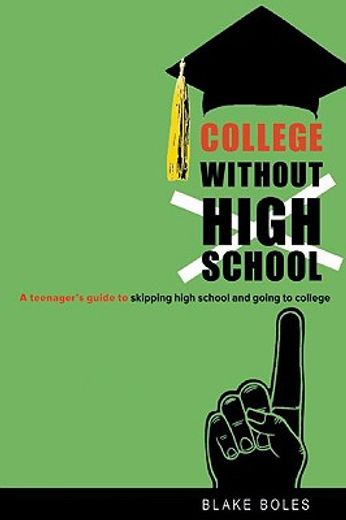 college without high school,a teenager´s guide to skipping high school and going to college (in English)