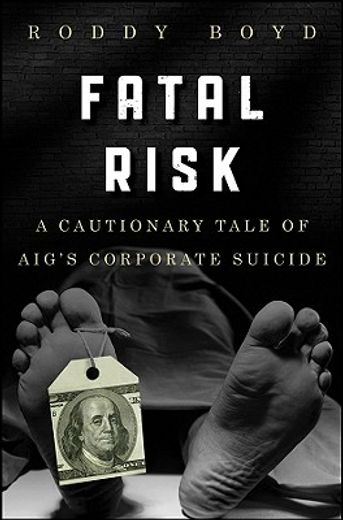 fatal risk, a cautionary tale of aig`s corporate suicide