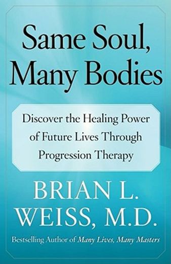 same soul, many bodies,discover the healing power of future lives through progression therapy (in English)