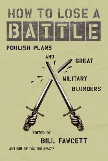 how to lose a battle,foolish plans and great military blunders (en Inglés)