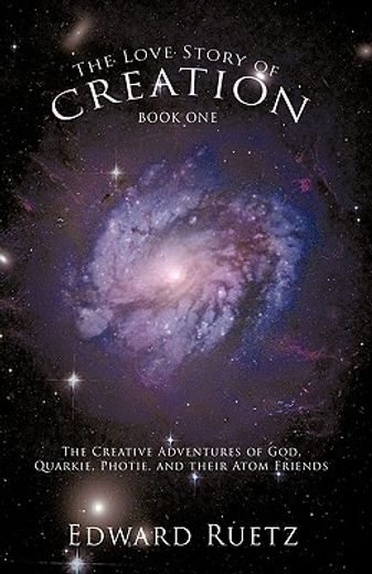 the love story of creation: book one,the creative adventures of god, quarkie, photie, and their atom friends