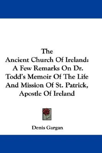the ancient church of ireland,a few remarks on dr. todd´s memoir of the life and mission of st. patrick, apostle of ireland
