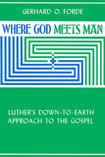 where god meets man,luther´s down-to-earth approach to the gospel