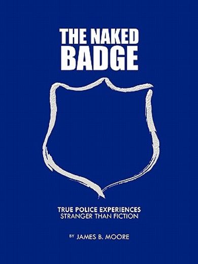 the naked badge,true police experiences: stranger than fiction (en Inglés)