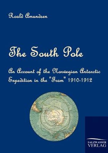 the south pole,an account of the norwegian antarctic expedition in the fram 1910-1912