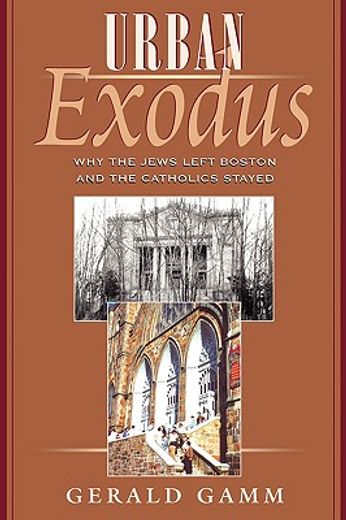 urban exodus,why the jews left boston and the catholics stayed