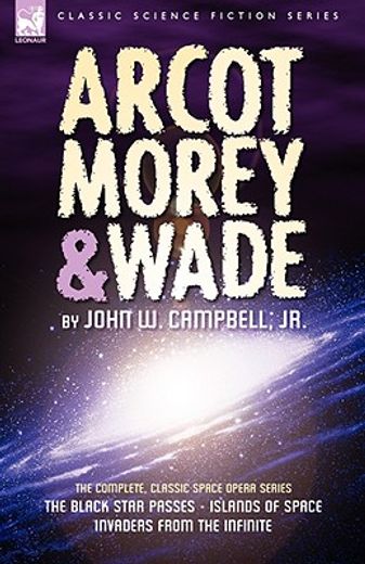 arcot, morey & wade,the complete, classic space opera series : the black star passes, islands of space, invaders from th
