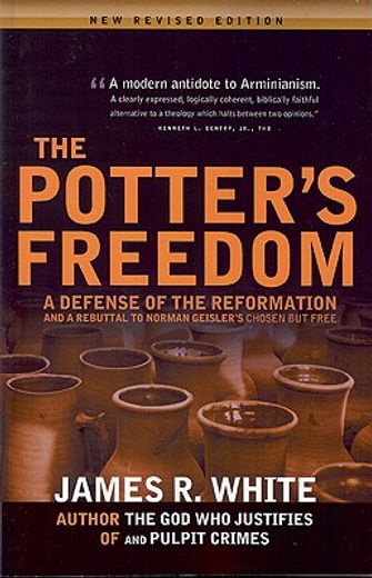 the potter´s freedom,a defense of the reformation and a rebuttal of norman geisler´s choosen but free (en Inglés)