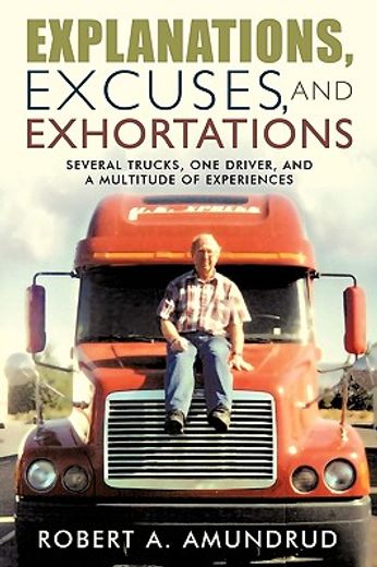explanations, excuses, and exhortations,several trucks, one driver, and a multitude of experiences