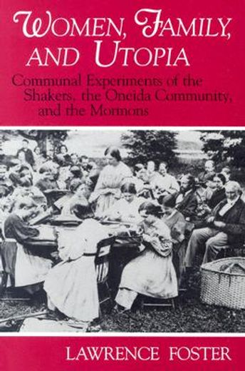 women, family, and utopia,communal experiments of the shakers, the oneida community, and the mormons