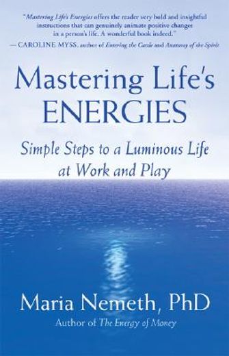 mastering life´s energies,simple steps to a luminous life at work and play