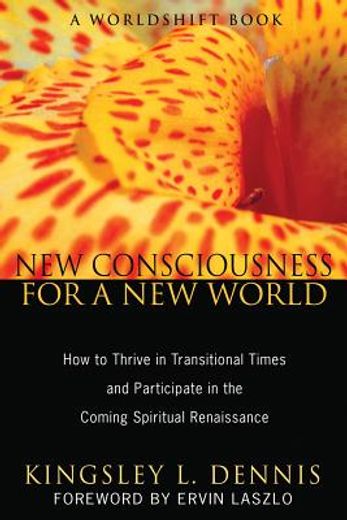 new consciousness for a new world,how to thrive in transitional times and participate in the coming spiritual renaissance