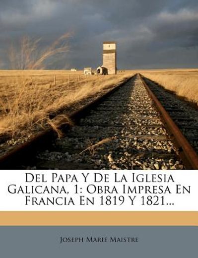 del papa y de la iglesia galicana, 1: obra impresa en francia en 1819 y 1821...