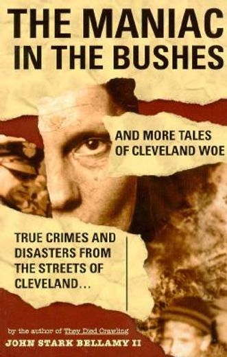 the maniac in the bushes,more true tales of cleveland crime and disaster (en Inglés)