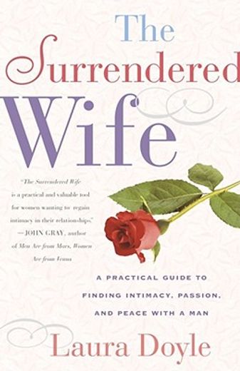 the surrendered wife,a practical guide for finding intimacy, passion, and peace with a man