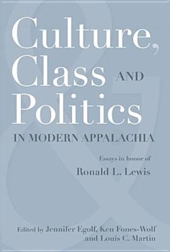 culture, class, and politics in modern appalachia,essays in honor of ronald l. lewis