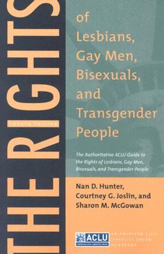 the rights of lesbians, gay men, bisexuals, and transgender people,the authoritative aclu guide to the rights of lesbians, gay men, bisexuals, and transgender people